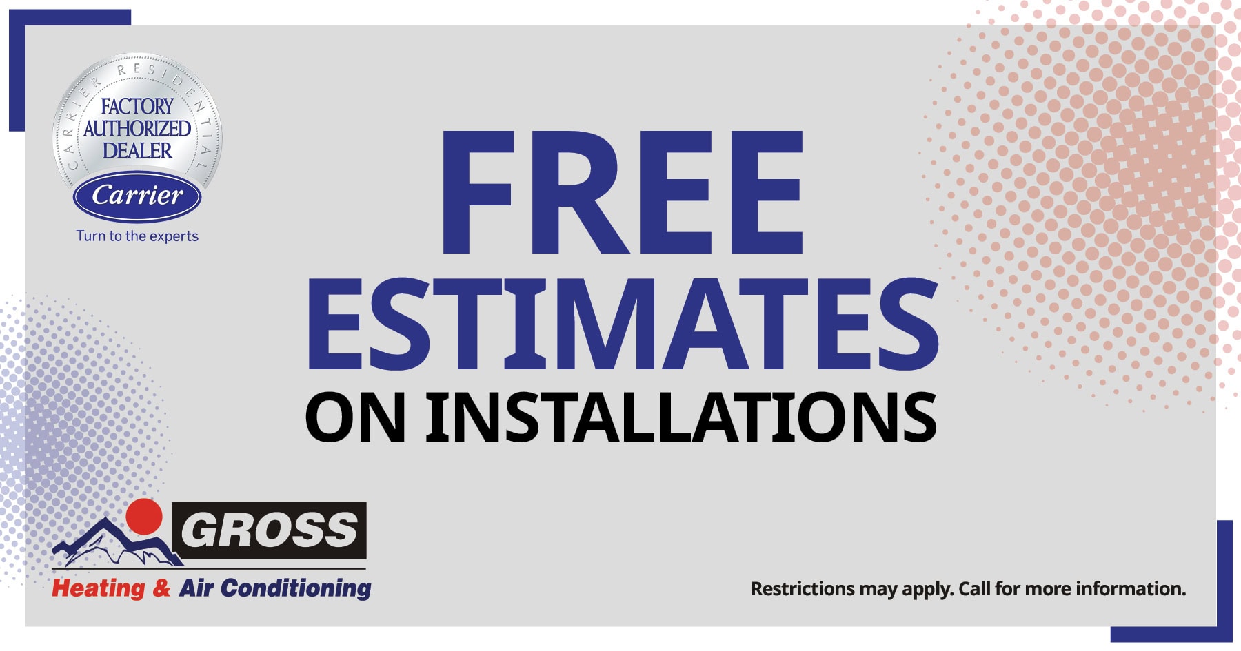 Free estimates and second opinions on installations. Restrictions may apply. Call for details.