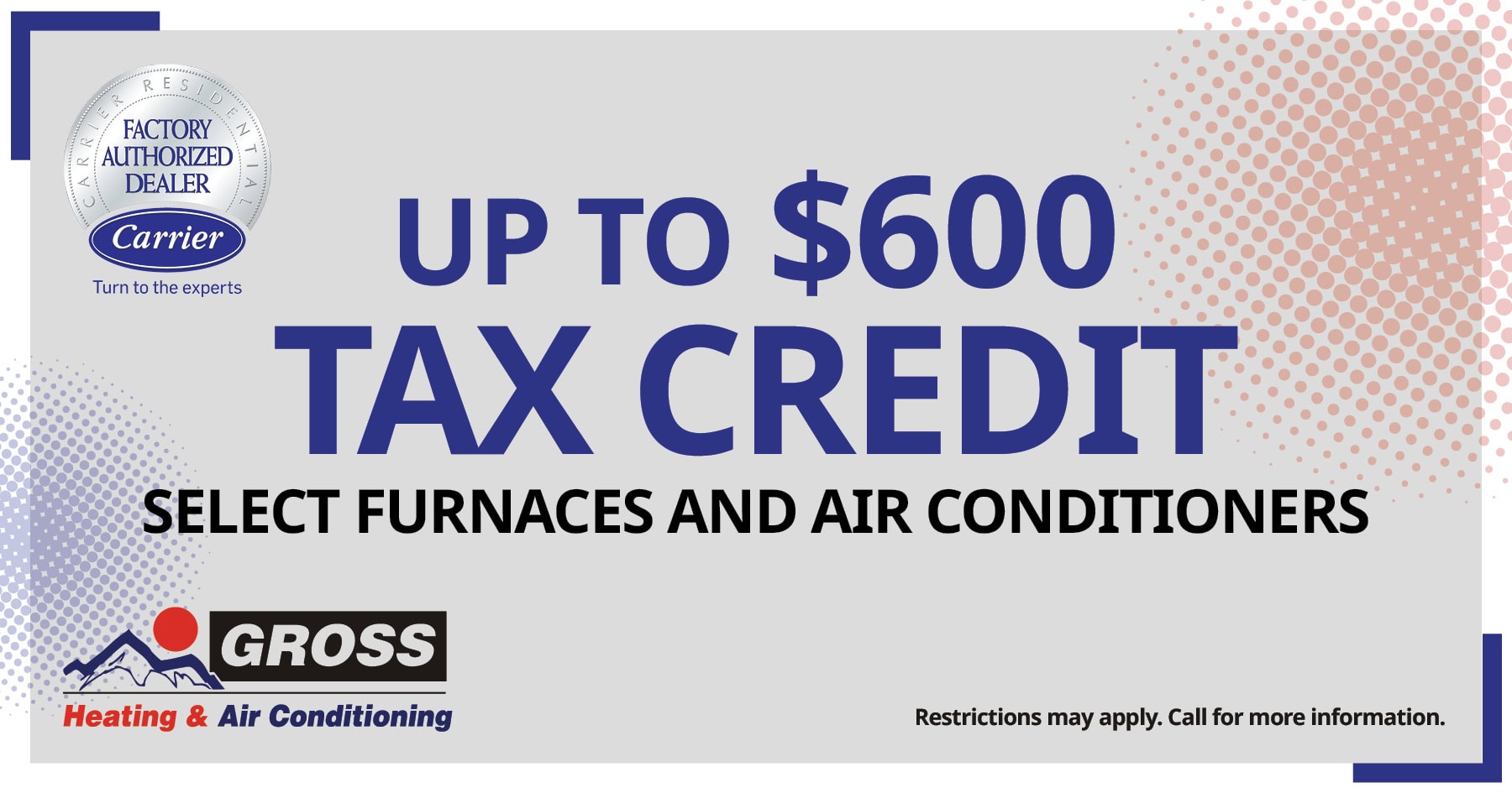Up to 0 tax credit on select furnace and air conditioning installations. Restrictions may apply. Call for details.